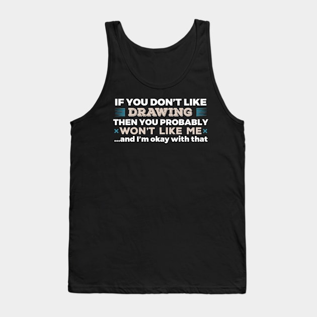 Don't Like Drawing You Won't Like Me T-Shirt Tank Top by GreenCowLand